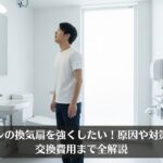 トイレの換気扇を強くしたい！原因や対策から交換費用まで全解説