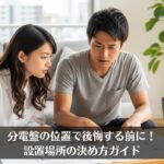 分電盤の位置で後悔する前に！設置場所の決め方ガイド
