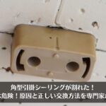 角型引掛シーリングが割れた！放置は危険！原因と正しい交換方法を専門家が解説