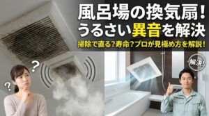 風呂場の換気扇がうるさい!掃除で直る騒音と寿命による交換の見極め方